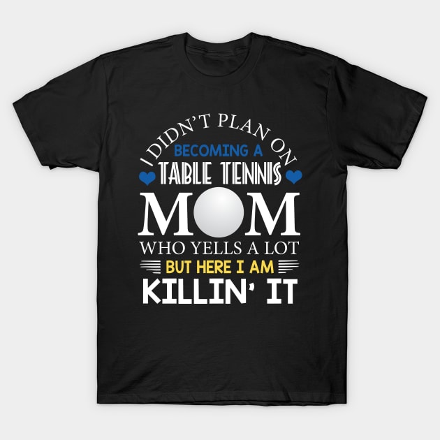 I Didn't Plan On Becoming A Table Tennis Mom T-Shirt by Flavie Kertzmann